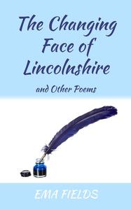 The Changing Face of Lincolnshire di Ema Fields edito da New Generation Publishing