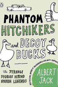 Phantom Hitchhikers and Decoy Ducks: The Strange Stories Behind the Urban Legends We Can't Stop Telling Each Other di Albert Jack edito da Createspace Independent Publishing Platform