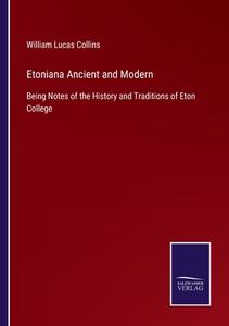 Etoniana Ancient and Modern di William Lucas Collins edito da Salzwasser-Verlag