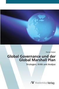 Global Governance und der Global Marshall Plan di Florian Huber edito da AV Akademikerverlag