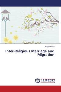 Inter-Religious Marriage and Migration di Maggie Böhm edito da LAP Lambert Academic Publishing