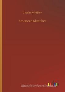 American Sketches di Charles Whibley edito da Outlook Verlag