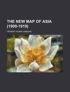 The New Map Of Asia (1900-1919) di Herbert Adams Gibbons edito da General Books Llc