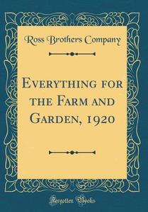 Everything for the Farm and Garden, 1920 (Classic Reprint) di Ross Brothers Company edito da Forgotten Books
