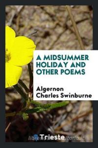 A midsummer holiday and other poems di Algernon Charles Swinburne edito da Trieste Publishing
