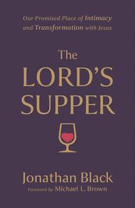 The Lord's Supper: Our Promised Place of Intimacy and Transformation with Jesus di Jonathan Black edito da CHOSEN BOOKS