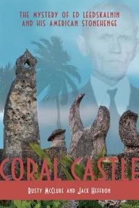 Coral Castle: The Mystery of Ed Leedskalnin and His American Stonehenge di Jack Heffron, Rusty McClure edito da TERNARY PUB