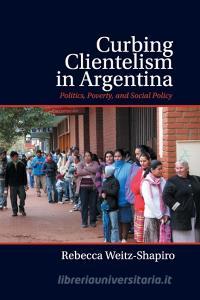 Curbing Clientelism in Argentina di Rebecca Weitz-Shapiro edito da Cambridge University Press