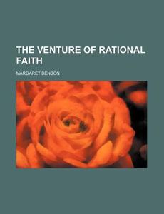 The Venture Of Rational Faith di Margaret Benson edito da Rarebooksclub.com