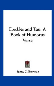 Freckles and Tan: A Book of Humorus Verse di Fanny C. Bowman edito da Kessinger Publishing