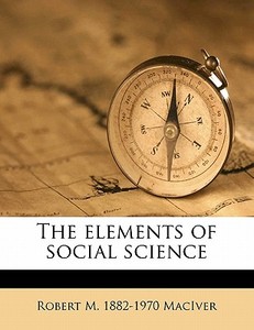 The Elements Of Social Science di Robert M. 1882 Maciver edito da Nabu Press