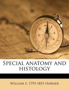 Special Anatomy And Histology di William E. 1793 Horner edito da Nabu Press