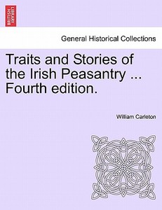 Traits and Stories of the Irish Peasantry ... Fourth edition. di William Carleton edito da British Library, Historical Print Editions