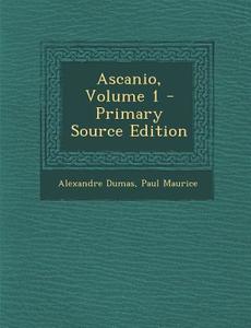 Ascanio, Volume 1 di Alexandre Dumas, Paul Maurice edito da Nabu Press