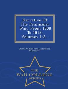 Narrative Of The Peninsular War, From 1808 To 1813, Volumes 1-2... - War College Series edito da War College Series