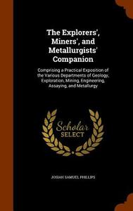 The Explorers', Miners', And Metallurgists' Companion di Josiah Samuel Phillips edito da Arkose Press