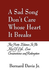 A Sad Song Don't Care Whose Heart It Breaks di Bernard Davis edito da Outskirts Press