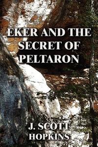 Eker And The Secret Of Peltaron di J Scott Hopkins edito da America Star Books