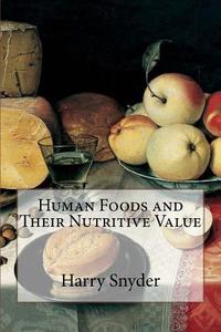 Human Foods and Their Nutritive Value di Harry Snyder edito da Createspace