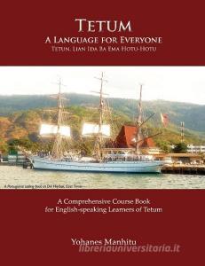 Tetum, A Language For Everyone (Tetun, Lian Ida Ba Ema Hotu-Hotu) di Yohanes Manhitu edito da Mondial