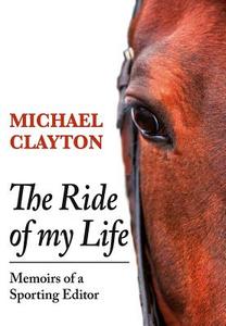 The Ride of My Life di Michael Clayton edito da Merlin Unwin Books