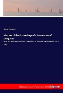 Minutes of the Proceedings of a Convention of Delegates di Anonymous edito da hansebooks