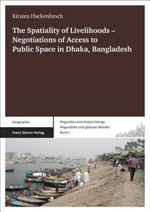 The Spatiality of Livelihoods - Negotiations of Access to Public Space in Dhaka, Bangladesh di Kirsten Hackenbroch edito da Steiner Franz Verlag