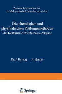 Die chemischen und physikalischen Prüfungsmethoden des Deutschen Arzneibuches 6. Ausgabe di Adolf Hanner, Joseph. Herzog edito da Springer Berlin Heidelberg