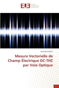 Mesure Vectorielle de Champ Électrique DC-THZ par Voie Optique di Gwenael Gaborit edito da Editions universitaires europeennes EUE