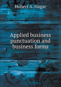 Applied Business Punctuation And Business Forms di Hubert A Hagar edito da Book On Demand Ltd.