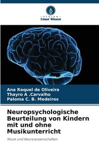 Neuropsychologische Beurteilung von Kindern mit und ohne Musikunterricht di Ana Raquel de Oliveira, Thayro A . Carvalho, Paloma C. B. Medeiros edito da Verlag Unser Wissen