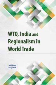 WTO, India & Regionalism in World Trade di Jamil Ahmad edito da New Century Publications