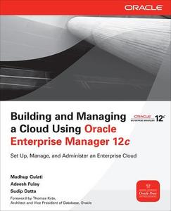 Building and Managing a Cloud Using Oracle Enterprise Manager 12c di Madhup Gulati, Adeesh Fulay, Sudip Datta edito da MCGRAW HILL BOOK CO