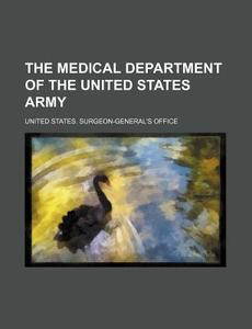 The Medical Department Of The United States Army; From 1775 To 1873 di United States Surgeon-General's Office edito da General Books Llc