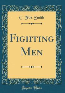 Fighting Men (Classic Reprint) di C. Fox Smith edito da Forgotten Books