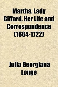 Martha, Lady Giffard, Her Life And Corre di Julia Georgiana Longe edito da General Books