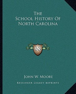The School History of North Carolina di John W. Moore edito da Kessinger Publishing