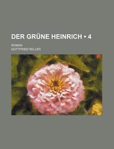 Der Gr Ne Heinrich 4 ; Roman di Gottfried Keller edito da General Books