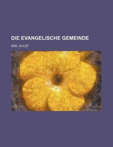 Die Evangelische Gemeinde di Emil Sulze edito da General Books Llc
