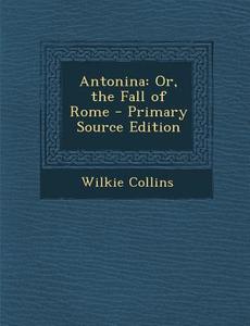 Antonina: Or, the Fall of Rome di Wilkie Collins edito da Nabu Press