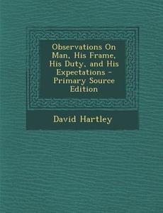 Observations on Man, His Frame, His Duty, and His Expectations di David Hartley edito da Nabu Press
