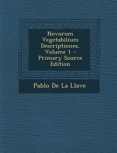 Novorum Vegetabilium Descriptiones, Volume 1 di Pablo De La Llave edito da Nabu Press