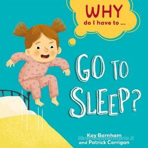 Why Do I Have To ...?: Go To Sleep di Kay Barnham edito da Hachette Children's Group