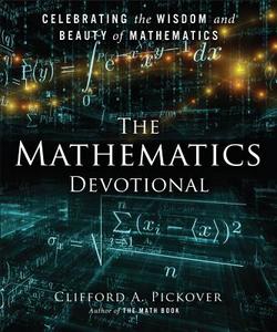 The Mathematics Devotional: Celebrating the Wisdom and Beauty of Mathematics di Clifford A. Pickover edito da STERLING PUB