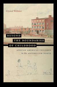 Beyond The Boundaries Of Childhood di Crystal Webster edito da The University Of North Carolina Press