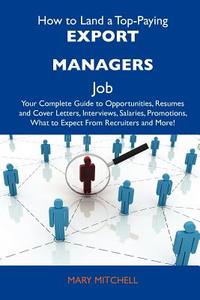 How to Land a Top-Paying Export Managers Job: Your Complete Guide to Opportunities, Resumes and Cover Letters, Interviews, Salaries, Promotions, What edito da Tebbo