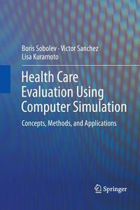 Health Care Evaluation Using Computer Simulation di Lisa Kuramoto, Victor Sanchez, Boris Sobolev edito da Springer US