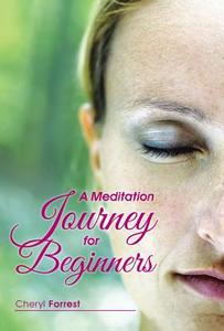 A Meditation Journey for Beginners di Cheryl Forrest edito da Balboa Press