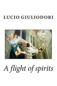 A Flight of Spirits di Lucio Giuliodori edito da Createspace