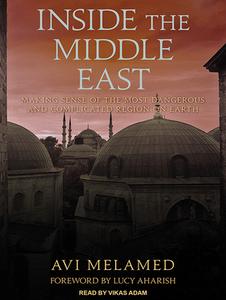 Inside the Middle East: Making Sense of the Most Dangerous and Complicated Region on Earth di AVI Melamed edito da Tantor Audio